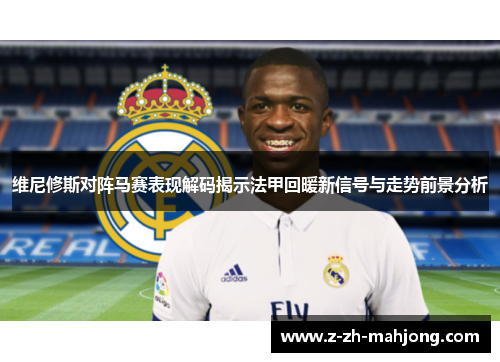 维尼修斯对阵马赛表现解码揭示法甲回暖新信号与走势前景分析