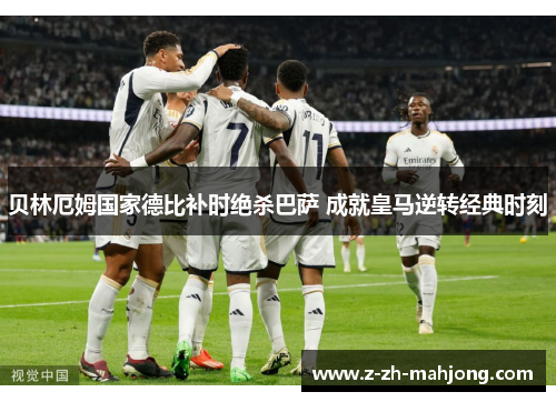 贝林厄姆国家德比补时绝杀巴萨 成就皇马逆转经典时刻
