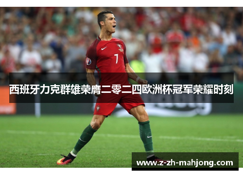 西班牙力克群雄荣膺二零二四欧洲杯冠军荣耀时刻
