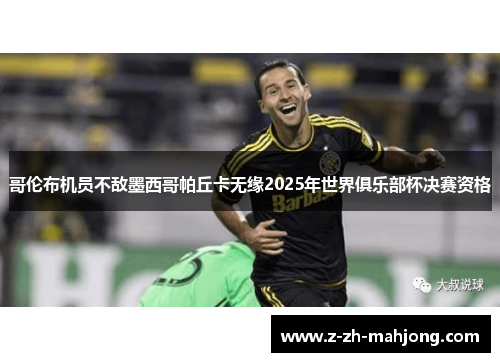 哥伦布机员不敌墨西哥帕丘卡无缘2025年世界俱乐部杯决赛资格